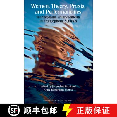 【3-4周达】Women, Theory, Praxis, and Performativities: Transoceanic Entanglements in Francophone Set... [9781836245377]
