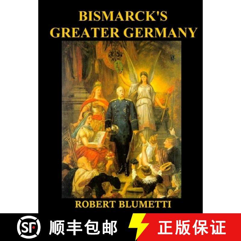 【3-4周达】Bismarck' Greater Germany: What if Bismarck Created Greater Germany instead of Lesser Germany [9781304706171]