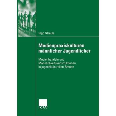 【4周达】Medienpraxiskulturen männlicher Jugendlicher : Medienhandeln und Männlichkeitskonstruktion... [9783835060401]