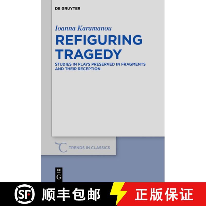 【3-4周达】Refiguring Tragedy: Studies in Plays Preserved in Fragments and Their Reception [9783110659740]