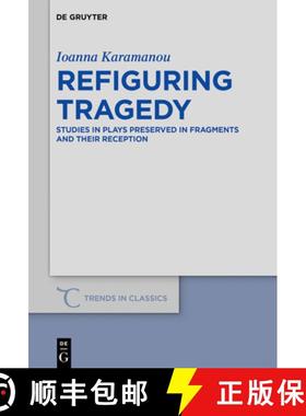 预订 Refiguring Tragedy: Studies in Plays Preserved in Fragments and Their Reception [9783110659740]