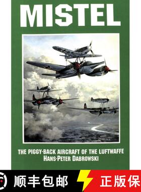 【3-4周达】Mistel: The Piggy-Back Aircraft of the Luftwaffe: The Piggy-Back Aircraft of the Luftwaffe [9780887406683]