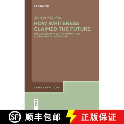 【3-4周达】How Whiteness Claimed the Future: The Always New Vs the Always Now in Us-American Literature [9783111631165]