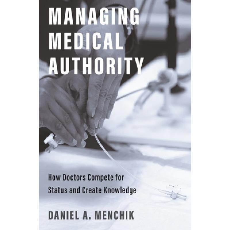 【4周达】Managing Medical Authority: How Doctors Compete for Status and Create Knowledge [9780691223568] 书籍/杂志/报纸 科学技术类原版书 原图主图