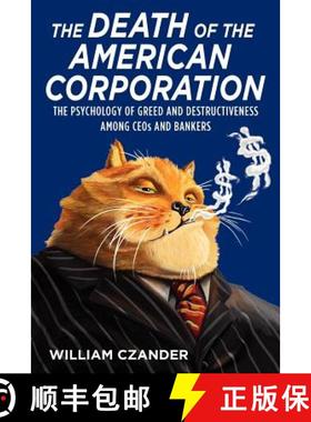 预订 The Death of the American Corporation: The Psychology of Greed and Destructiveness Among CEOs an... [9780615414157]