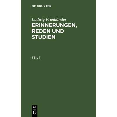 【4周达】Ludwig Friedländer: Erinnerungen, Reden Und Studien. Teil 1 [9783111195377]