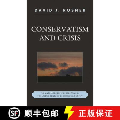 【3-4周达】Conservatism and Crisis : The Anti-Modernist Perspective in Twentieth Century German Philo... [9780739175514]