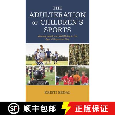 【3-4周达】The Adulteration of Children's Sports : Waning Health and Well-Being in the Age of Organiz... [9781498571531]