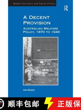 【3-4周达】A Decent Provision : Australian Welfare Policy, 1870 to 1949 [9781409407591]