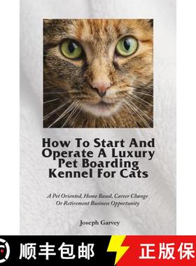 预订 How To Start And Operate A Luxury Pet Boarding Kennel For Cats: A Pet Oriented, Home Based, Care... [9781944771003]