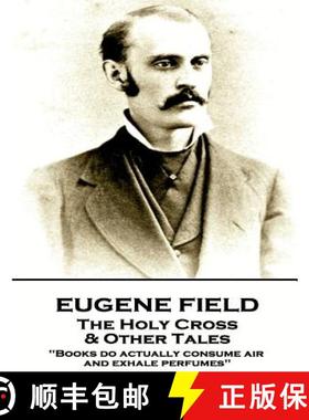 预订 Eugene Field - The Holy Cross & Other Tales: Books do actually consume air and exhale perfumes [9781787802100]