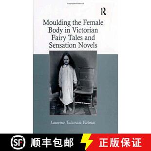 【3-4周达】Moulding the Female Body in Victorian Fairy Tales and Sensation Novels [9781138251830]