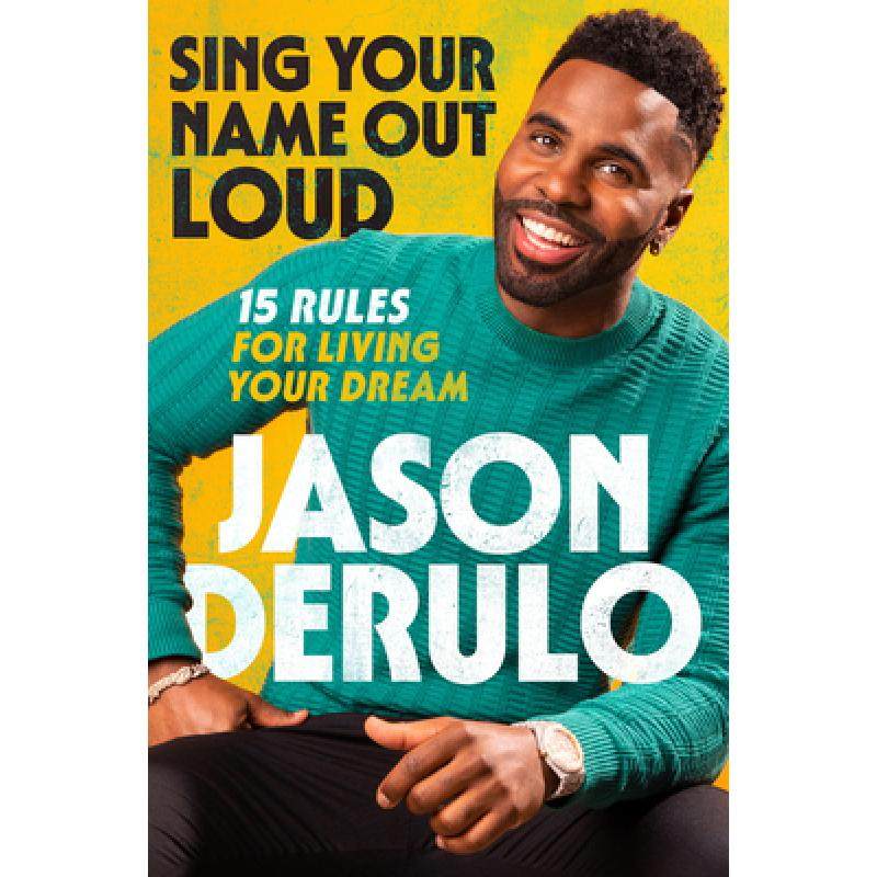 Sing Your Name Out Loud: 15 Rules for Living Your Dream, the Inspiring Story of Jason Derulo [9780063270831]