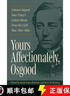 【3-4周达】Yours Affectionately, Osgood: Colonel Osgood Vose Tracy's Letters Home from the Civil War,... [9781606354407]