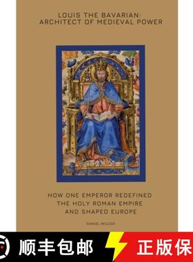 预订 Louis the Bavarian: Architect of Medieval Power: How One Emperor Redefined the Holy Roman Empire... [9783384425164]