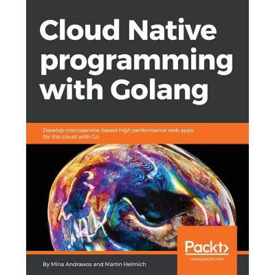 预订 Cloud Native programming with Golang: Develop microservice-based high performance web apps for t... [9781787125988]