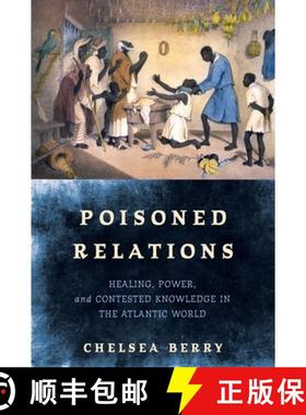 【3-4周达】Poisoned Relations: Healing, Power, and Contested Knowledge in the Atlantic World [9781512826494]