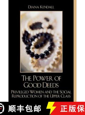 预订 The Power of Good Deeds : Privileged Women and the Social Reproduction of the Upper Class [9780742519763]