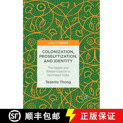 【3-4周达】Colonization, Proselytization, and Identity : The Nagas and Westernization in Northeast In... [9783319829456]