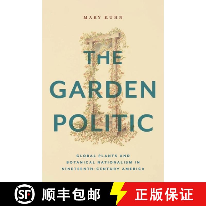 【3-4周达】The Garden Politic: Global Plants and Botanical Nationalism in Nineteenth-Century America [9781479820153]