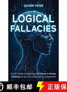 预订 Logical Fallacies: An AI's Guide to Spotting 100 Flaws in Human Thinking So You Can Outsmart Any... [9781953934406]