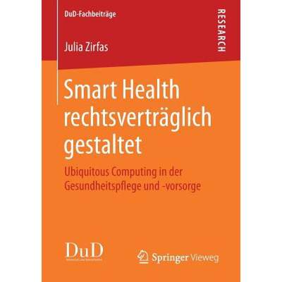 【4周达】Smart Health rechtsverträglich gestaltet : Ubiquitous Computing in der Gesundheitspflege un... [9783658183493]