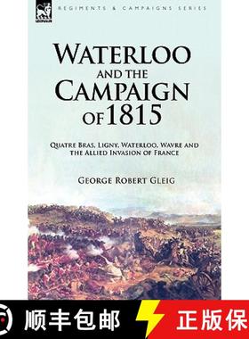 【3-4周达】Waterloo and the Campaign of 1815: Quatre Bras, Ligny, Waterloo, Wavre and the Allied Inva... [9781846777714]