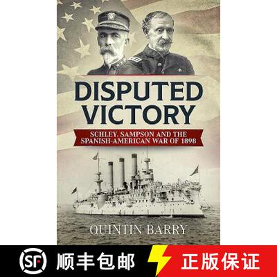 【3-4周达】Disputed Victory: Schley, Sampson and the Spanish-American War of 1898 [9781912174911]