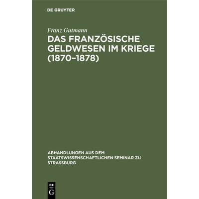 【4周达】Das Franzoesische Geldwesen Im Kriege (1870-1878) [9783111051338]