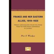 【4周达】France and Her Eastern Allies, 1919-1925: French-Czechoslovak-Polish Relations from the Pari... [9780816658862]