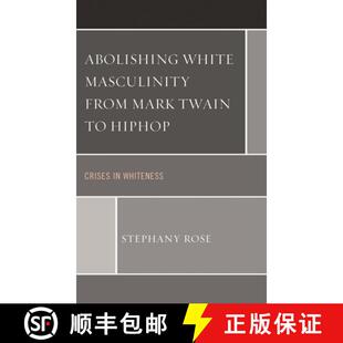 【3-4周达】Abolishing White Masculinity from Mark Twain to Hiphop : Crises in Whiteness [9781498522847]