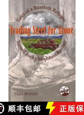 预订 Trading Steel for Stone: Tales of a Rustbelt Refugee Turned Rocky Mountain Rescuer [9781555664671]