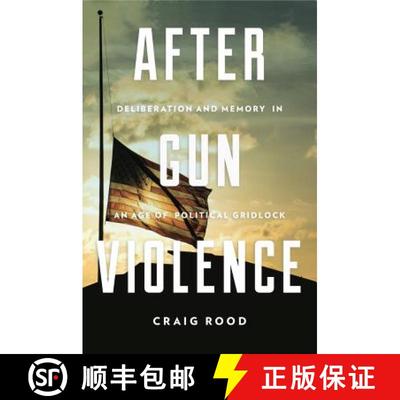 【3-4周达】After Gun Violence : Deliberation and Memory in an Age of Political Gridlock [9780271083834]