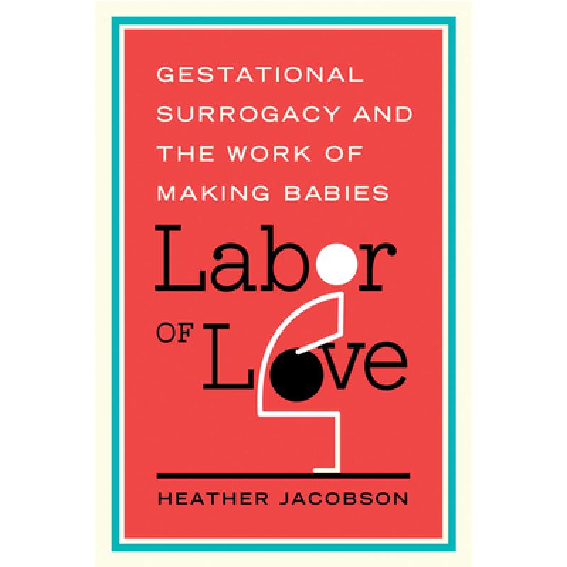 【4周达】Labor of Love: Gestational Surrogacy and the Work of Making Babies[9780813569505]