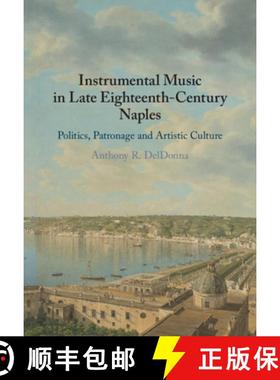 【3-4周达】Instrumental Music in Late Eighteenth-Century Naples: Politics, Patronage and Artistic Cul... [9781108477611]