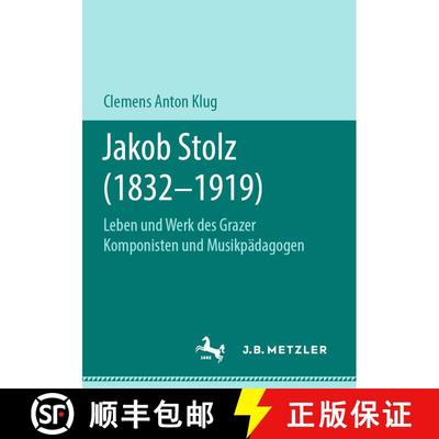 【3-4周达】Jakob Stolz (1832-1919) : Leben und Werk des Grazer Komponisten und Musikpädagogen [9783476049841]