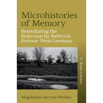【4周达】Microhistories of Memory: Remediating the Holocaust by Bullets in Postwar West Germany [9781805391791]
