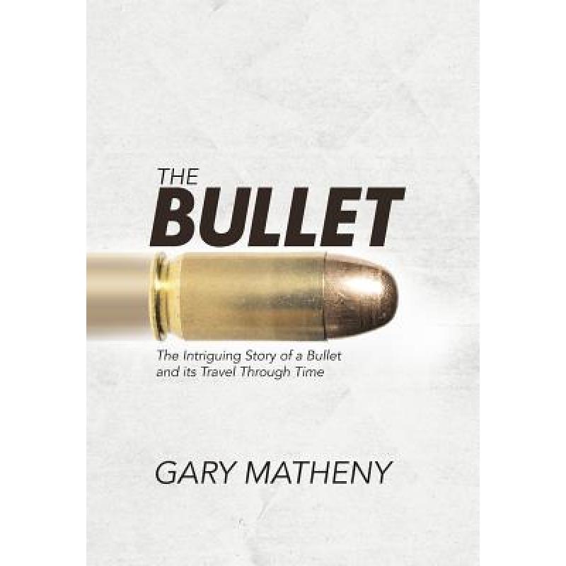 【4周达】The Bullet: The Intriguing Story of a Bullet and its Travel Through Time [9781504335089] 书籍/杂志/报纸 文学类原版书 原图主图