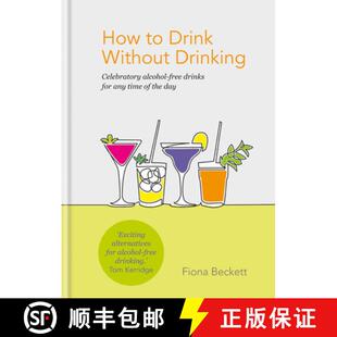 精装 How to Drink Without Drinking: Celebratory Alcohol-Free Drinks for Any Time of the Day [9780857836151]