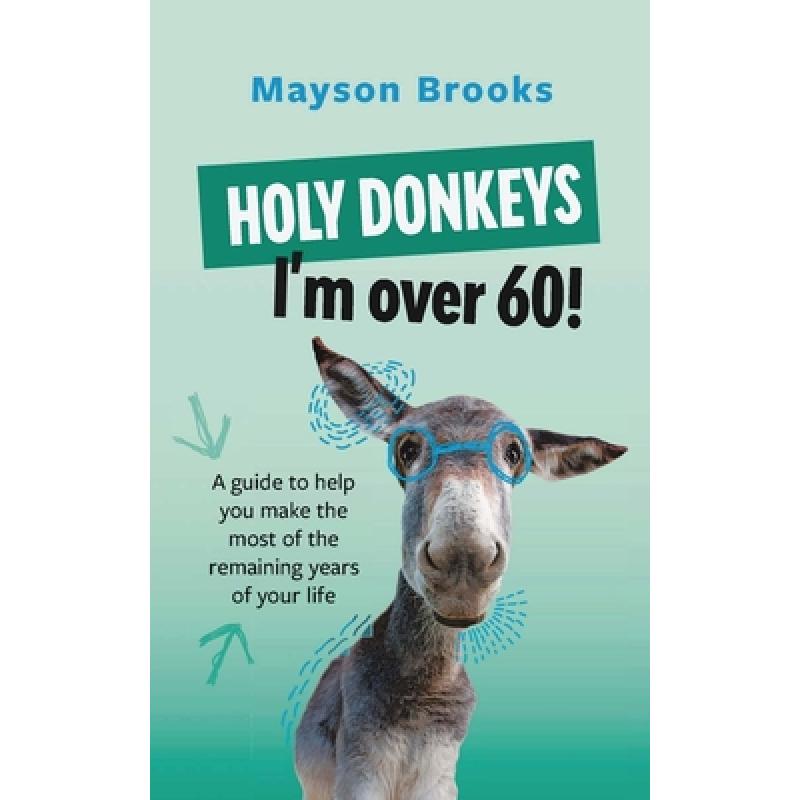 【4周达】Holy Donkeys, I'm over 60!: A guide to help you make the most of the remaining years of your...[9798218021801]