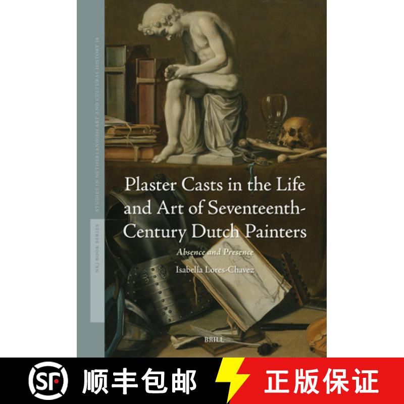 【3-4周达】Plaster Casts in the Life and Art of Seventeenth-Century Dutch Painters: Absence and Presence [9789004724570]