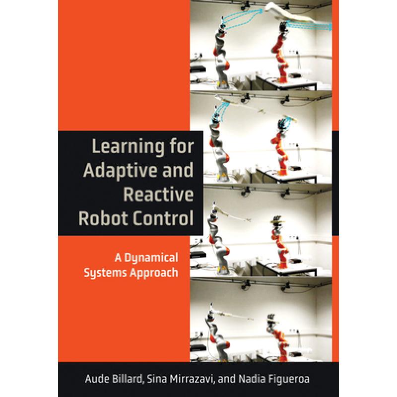 【4周达】Learning for Adaptive and Reactive Robot Control: A Dynamical Systems Approach[9780262046169]