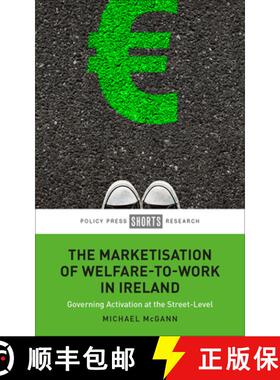 【2-3周达】The Marketisation of Welfare-To-Work in Ireland: Governing Activation at the Street-Level [9781447367055]