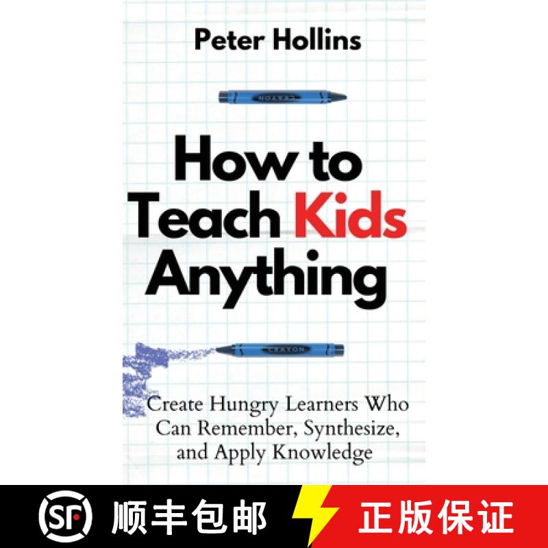 【2-3周达】How to Teach Kids Anything: Create Hungry Learners Who can Remember, Synthesize, and Apply... [9781647432713]