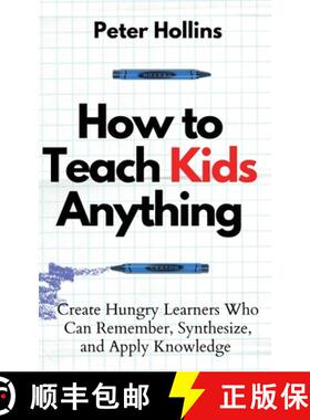 【3-4周达】How to Teach Kids Anything: Create Hungry Learners Who can Remember, Synthesize, and Apply... [9781647432713]