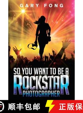 【3-4周达】So You Want To Be A Rockstar Photographer: Exploding The Myth And Real World Guidance [9780985917807]