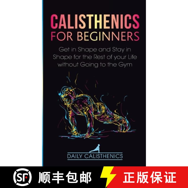 【2-3周达】Calisthenics for Beginners: Get in Shape and Stay in Shape for the Rest of your Life witho... [9781777324315]