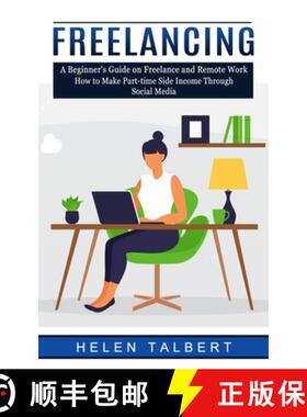 预订 Freelancing: A Beginner's Guide on Freelance and Remote Work (How to Make Part-time Side Income ... [9781774856130]