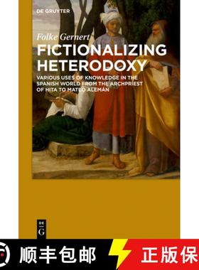 预订 Fictionalizing heterodoxy: Various uses of knowledge in the Spanish world from the Archpriest of... [9783110628722]