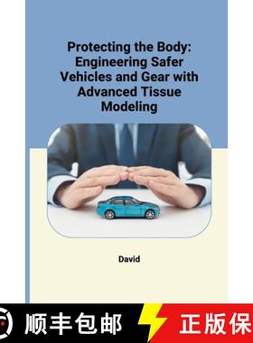 预订 Protecting the Body: Engineering Safer Vehicles and Gear with Advanced Tissue Modeling [9783384241450]